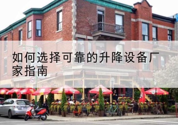 勉县电动升降机厂家-如何选择可靠的升降设备厂家指南